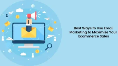 Best Ways to Use Email Marketing to Maximize Your Ecommerce Sales